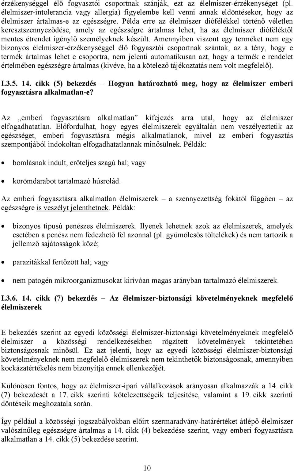 Példa erre az élelmiszer diófélékkel történő véletlen keresztszennyeződése, amely az egészségre ártalmas lehet, ha az élelmiszer dióféléktől mentes étrendet igénylő személyeknek készült.