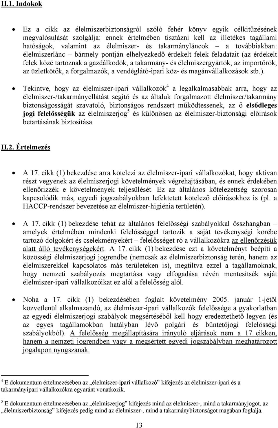 élelmiszergyártók, az importőrök, az üzletkötők, a forgalmazók, a vendéglátó-ipari köz- és magánvállalkozások stb.).