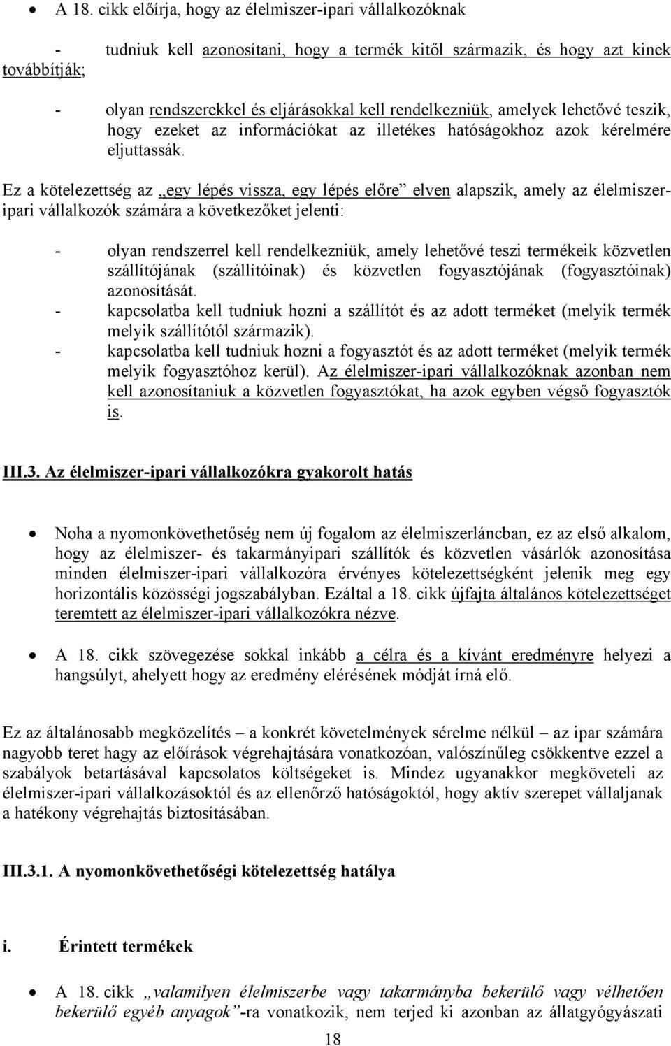 Ez a kötelezettség az egy lépés vissza, egy lépés előre elven alapszik, amely az élelmiszeripari vállalkozók számára a következőket jelenti: - olyan rendszerrel kell rendelkezniük, amely lehetővé