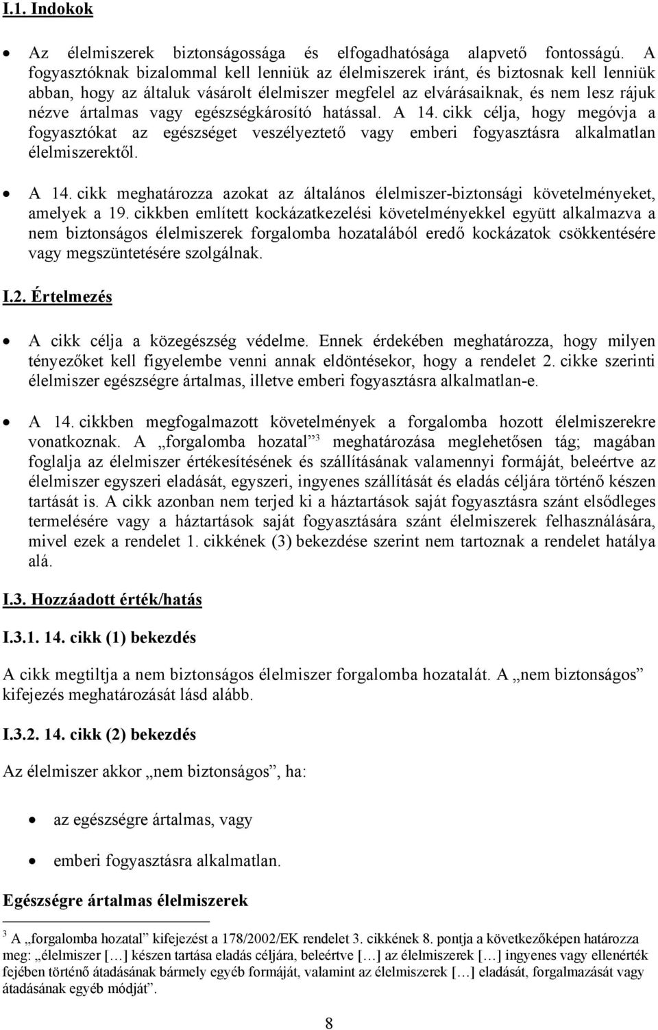 egészségkárosító hatással. A 14. cikk célja, hogy megóvja a fogyasztókat az egészséget veszélyeztető vagy emberi fogyasztásra alkalmatlan élelmiszerektől. A 14. cikk meghatározza azokat az általános élelmiszer-biztonsági követelményeket, amelyek a 19.