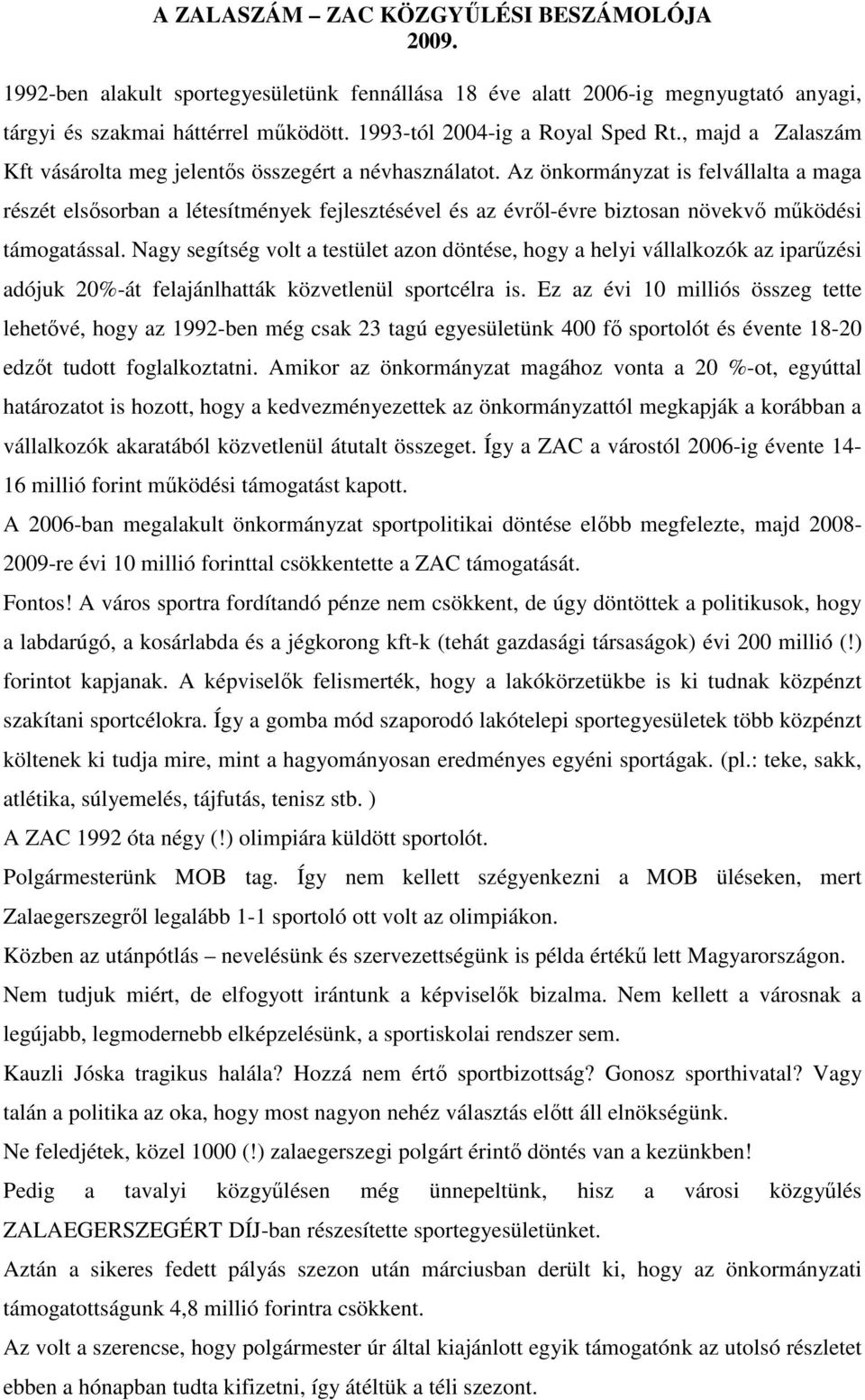 Az önkormányzat is felvállalta a maga részét elsısorban a létesítmények fejlesztésével és az évrıl-évre biztosan növekvı mőködési támogatással.