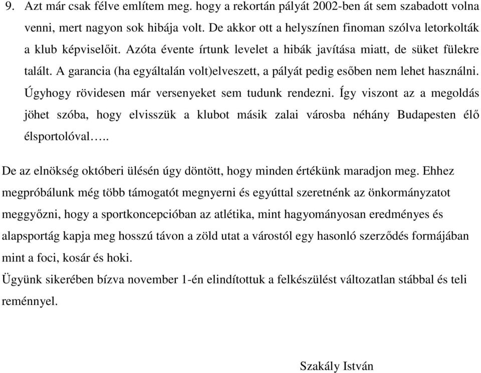 Úgyhogy rövidesen már versenyeket sem tudunk rendezni. Így viszont az a megoldás jöhet szóba, hogy elvisszük a klubot másik zalai városba néhány Budapesten élı élsportolóval.