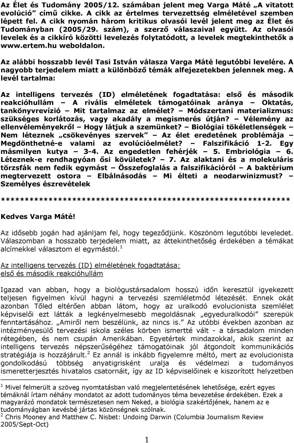 Az olvasói levelek és a cikkíró közötti levelezés folytatódott, a levelek megtekinthetők a www.ertem.hu weboldalon. Az alábbi hosszabb levél Tasi István válasza Varga Máté legutóbbi levelére.