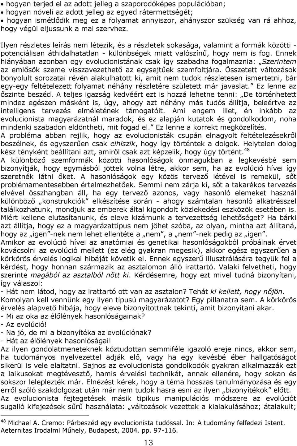 Ilyen részletes leírás nem létezik, és a részletek sokasága, valamint a formák közötti - potenciálisan áthidalhatatlan - különbségek miatt valószínű, hogy nem is fog.