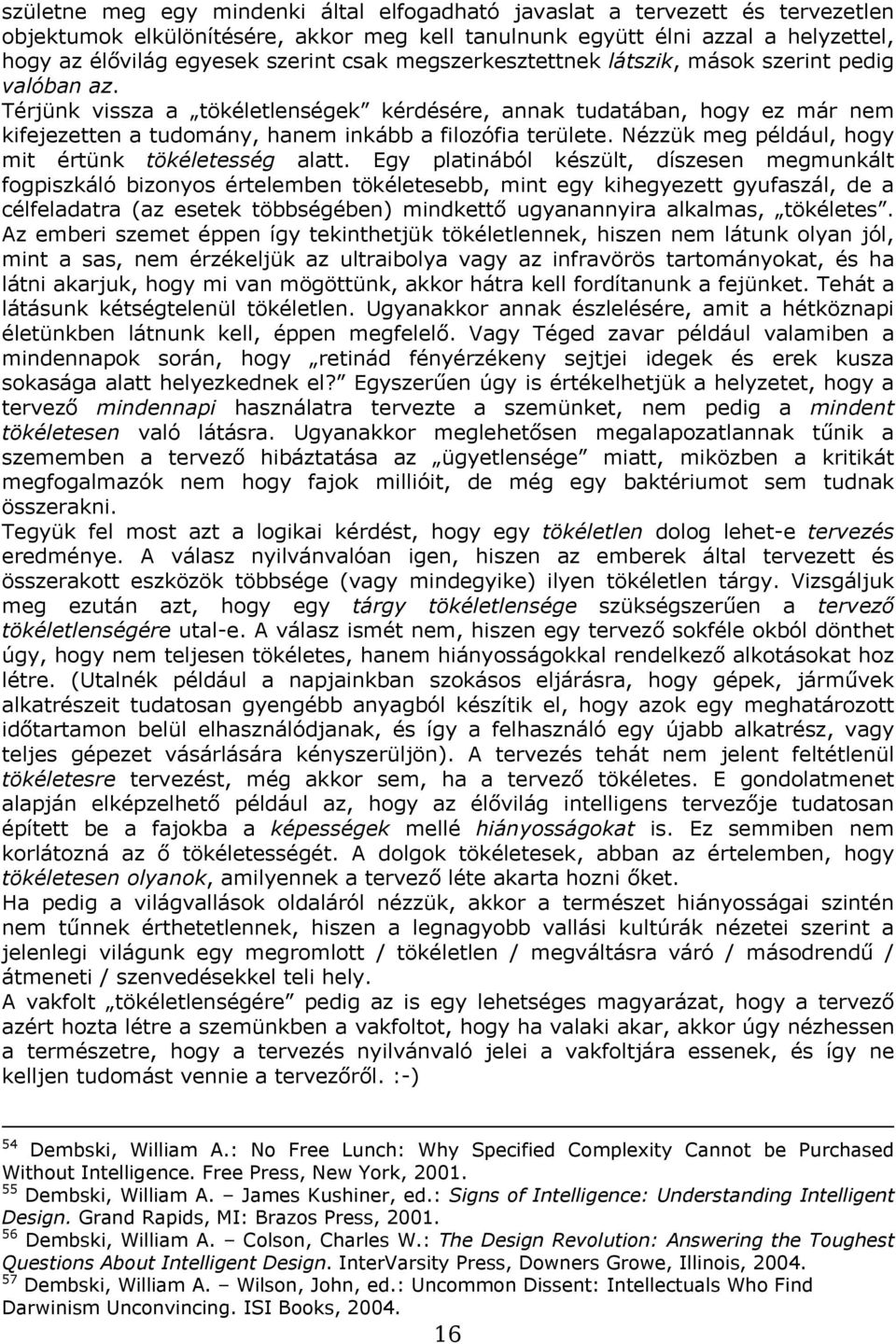 Térjünk vissza a tökéletlenségek kérdésére, annak tudatában, hogy ez már nem kifejezetten a tudomány, hanem inkább a filozófia területe. Nézzük meg például, hogy mit értünk tökéletesség alatt.