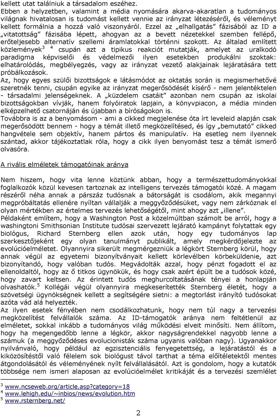 viszonyáról. Ezzel az elhallgatás fázisából az ID a vitatottság fázisába lépett, ahogyan az a bevett nézetekkel szemben fellépő, erőteljesebb alternatív szellemi áramlatokkal történni szokott.