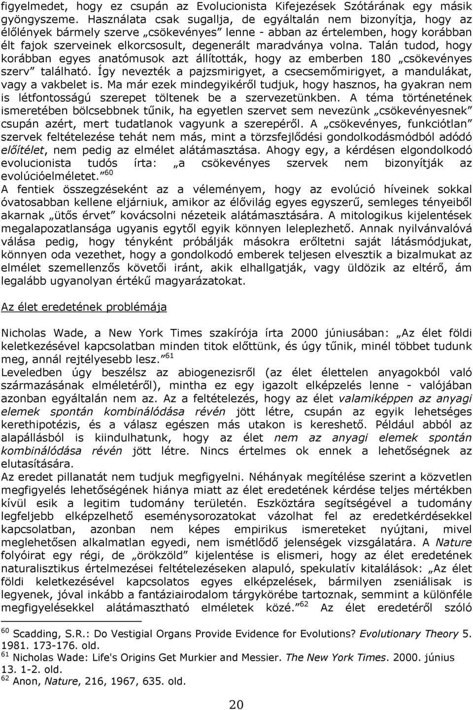 maradványa volna. Talán tudod, hogy korábban egyes anatómusok azt állították, hogy az emberben 180 csökevényes szerv található.