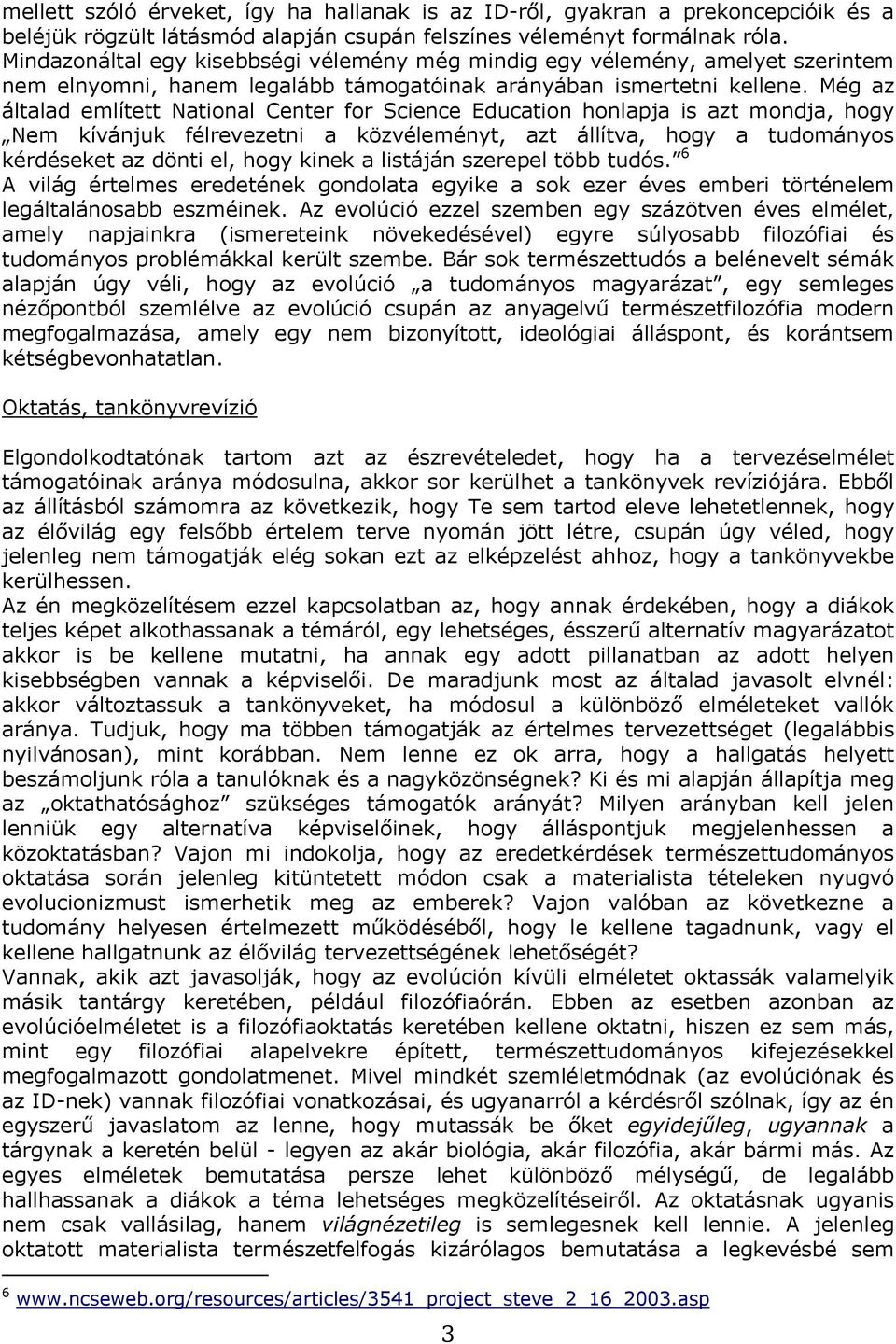 Még az általad említett National Center for Science Education honlapja is azt mondja, hogy Nem kívánjuk félrevezetni a közvéleményt, azt állítva, hogy a tudományos kérdéseket az dönti el, hogy kinek