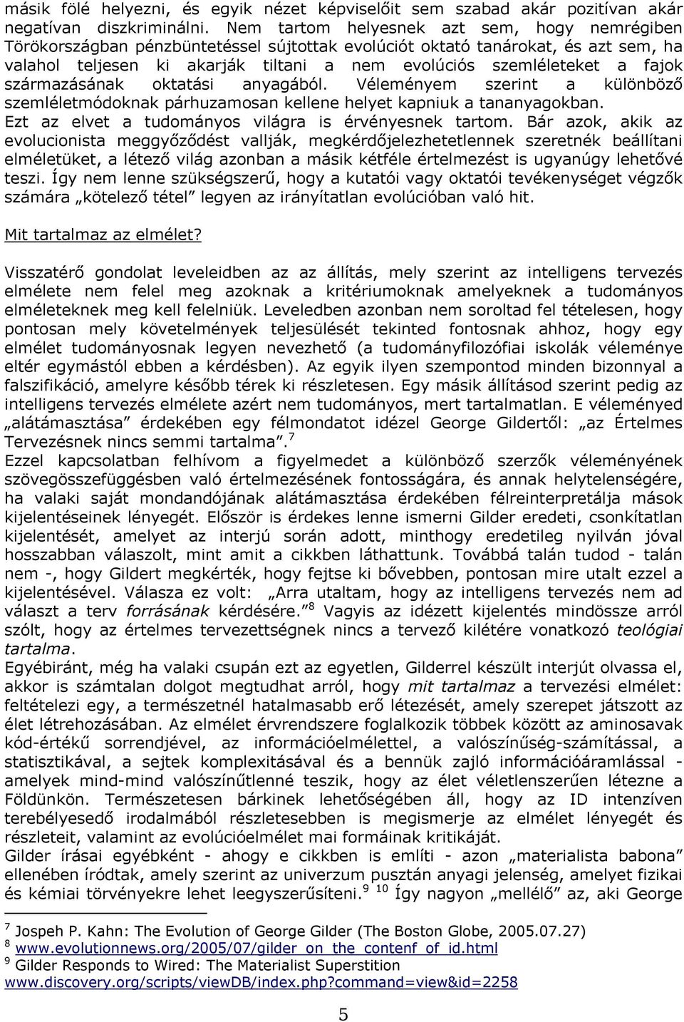 fajok származásának oktatási anyagából. Véleményem szerint a különböző szemléletmódoknak párhuzamosan kellene helyet kapniuk a tananyagokban. Ezt az elvet a tudományos világra is érvényesnek tartom.