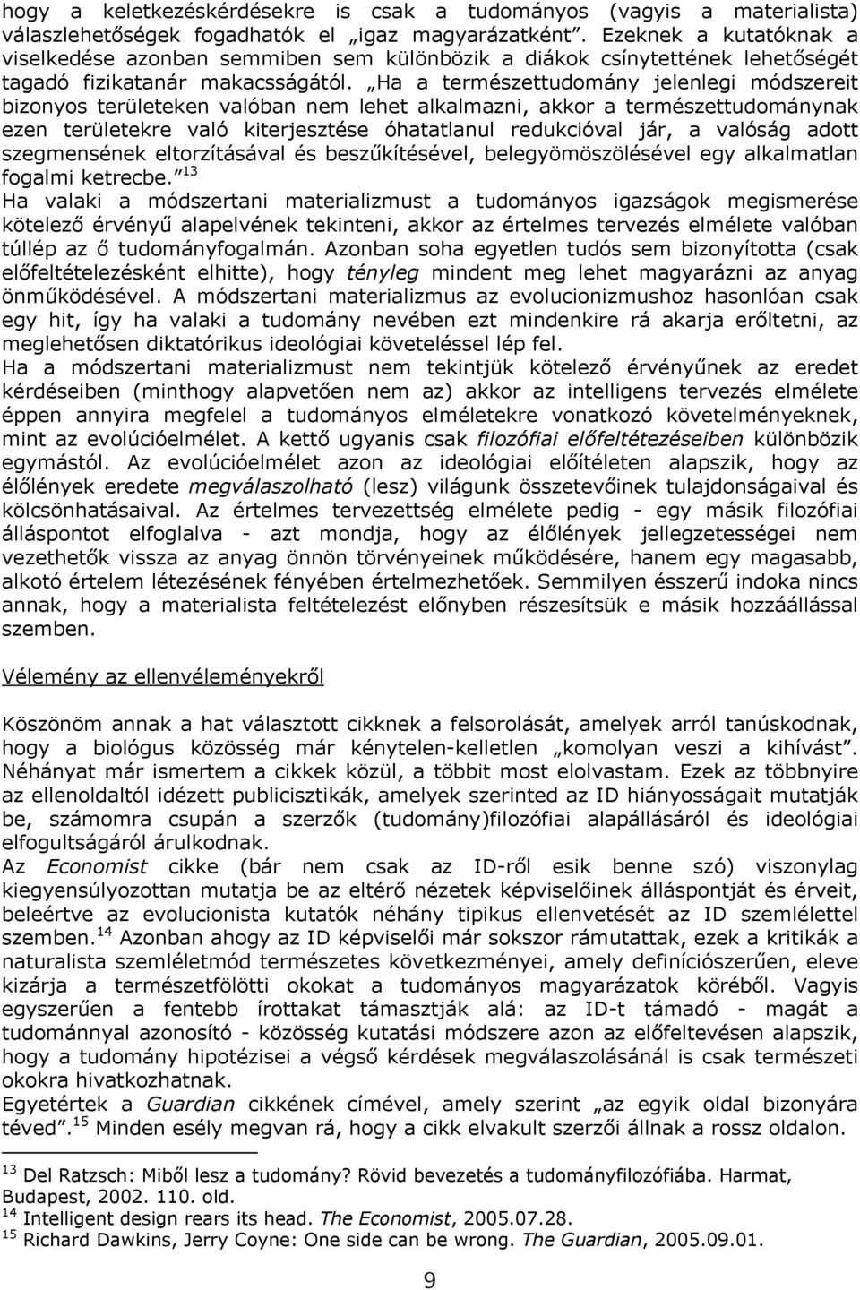 Ha a természettudomány jelenlegi módszereit bizonyos területeken valóban nem lehet alkalmazni, akkor a természettudománynak ezen területekre való kiterjesztése óhatatlanul redukcióval jár, a valóság