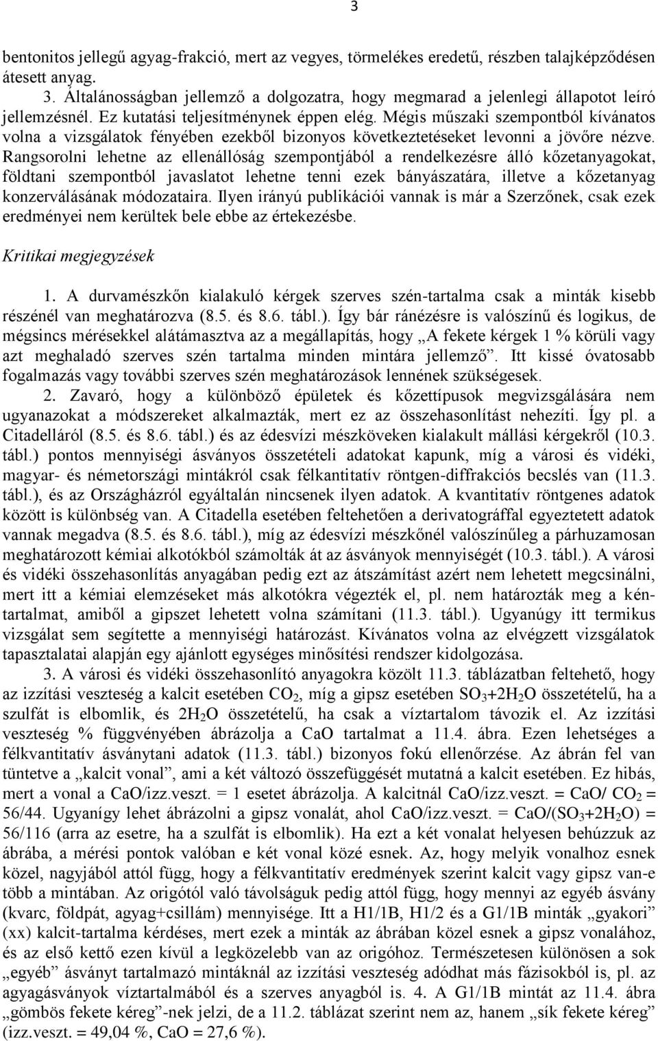 Mégis műszaki szempontból kívánatos volna a vizsgálatok fényében ezekből bizonyos következtetéseket levonni a jövőre nézve.