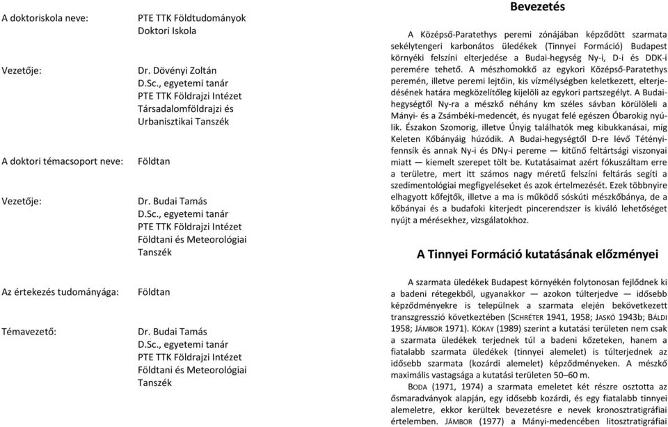 , egyetemi tanár PTE TTK Földrajzi Intézet Földtani és Meteorológiai Tanszék Bevezetés A Középső-Paratethys peremi zónájában képződött szarmata sekélytengeri karbonátos üledékek (Tinnyei Formáció)