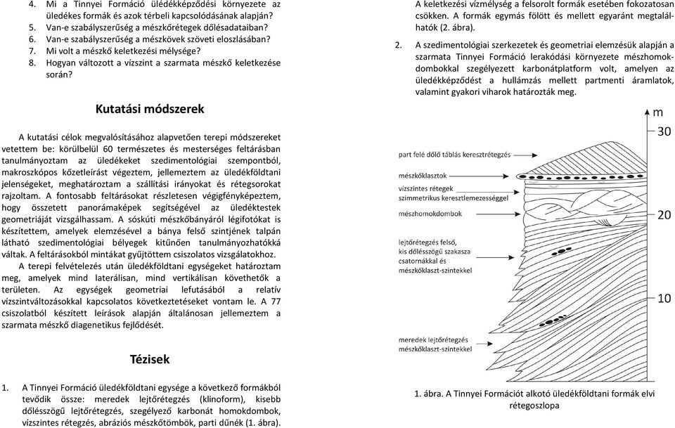 Kutatási módszerek A keletkezési vízmélység a felsorolt formák esetében fokozatosan csökken. A formák egymás fölött és mellett egyaránt megtalálhatók (2. ábra). 2.