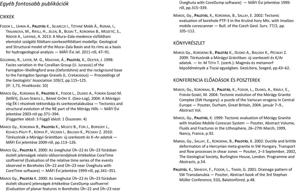 Geological and Structural model of the Mura Zala Basin and its rims as a basis for hydrogeological analysis MÁFI Évi Jel. 2011-ről, 47 91. GOLDRING, R., LAYER, M. G., MAGYARI, Á., PALOTÁS, K.