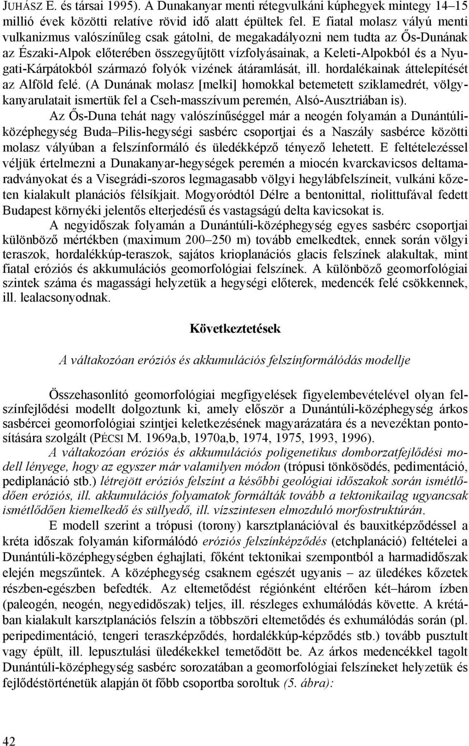 Nyugati-Kárpátokból származó folyók vizének átáramlását, ill. hordalékainak áttelepítését az Alföld felé.