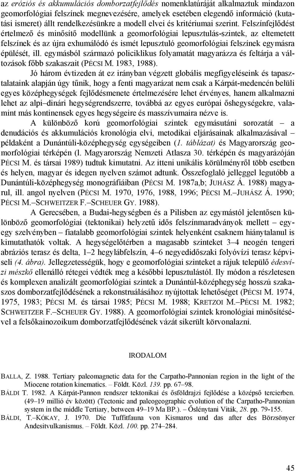 Felszínfejlődést értelmező és minősítő modellünk a geomorfológiai lepusztulás-szintek, az eltemetett felszínek és az újra exhumálódó és ismét lepusztuló geomorfológiai felszínek egymásra épülését,