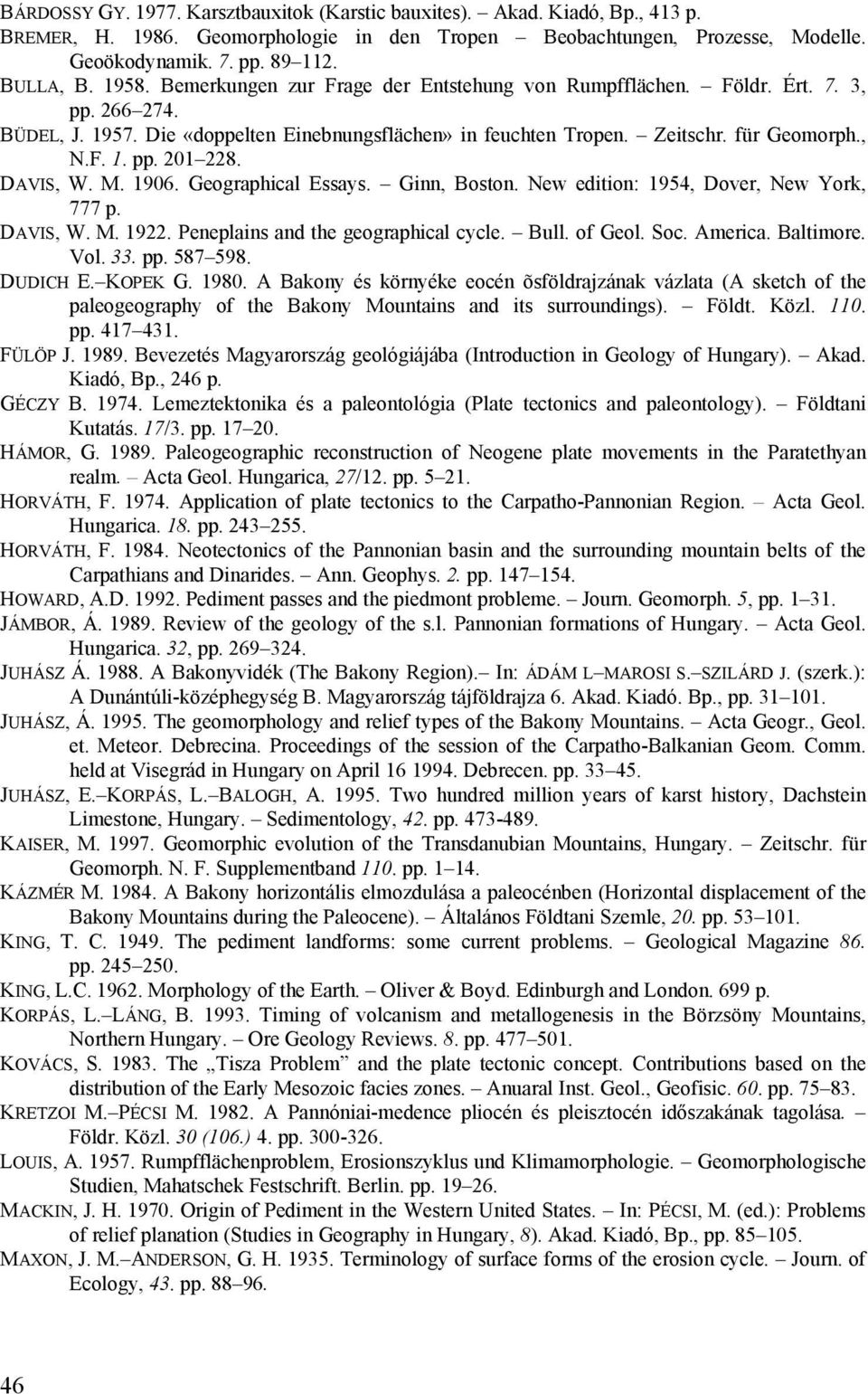 DAVIS, W. M. 1906. Geographical Essays. Ginn, Boston. New edition: 1954, Dover, New York, 777 p. DAVIS, W. M. 1922. Peneplains and the geographical cycle. Bull. of Geol. Soc. America. Baltimore. Vol.