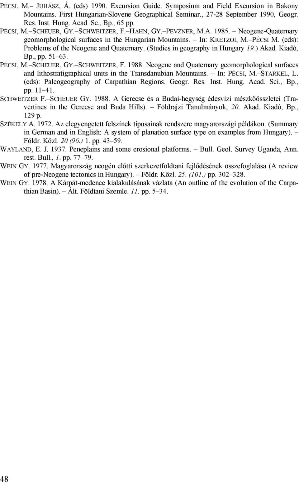 (eds): Problems of the Neogene and Quaternary. (Studies in geography in Hungary 19.) Akad. Kiadó, Bp., pp. 51 63. PÉCSI, M. SCHEUER, GY. SCHWEITZER, F. 1988.