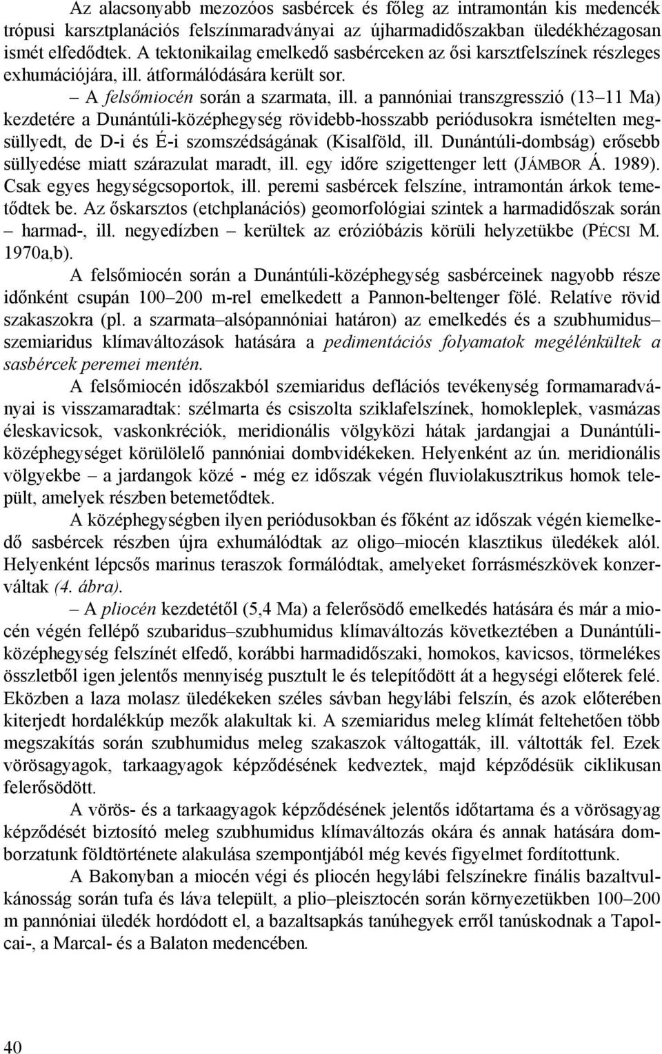 a pannóniai transzgresszió (13 11 Ma) kezdetére a Dunántúli-középhegység rövidebb-hosszabb periódusokra ismételten megsüllyedt, de D-i és É-i szomszédságának (Kisalföld, ill.