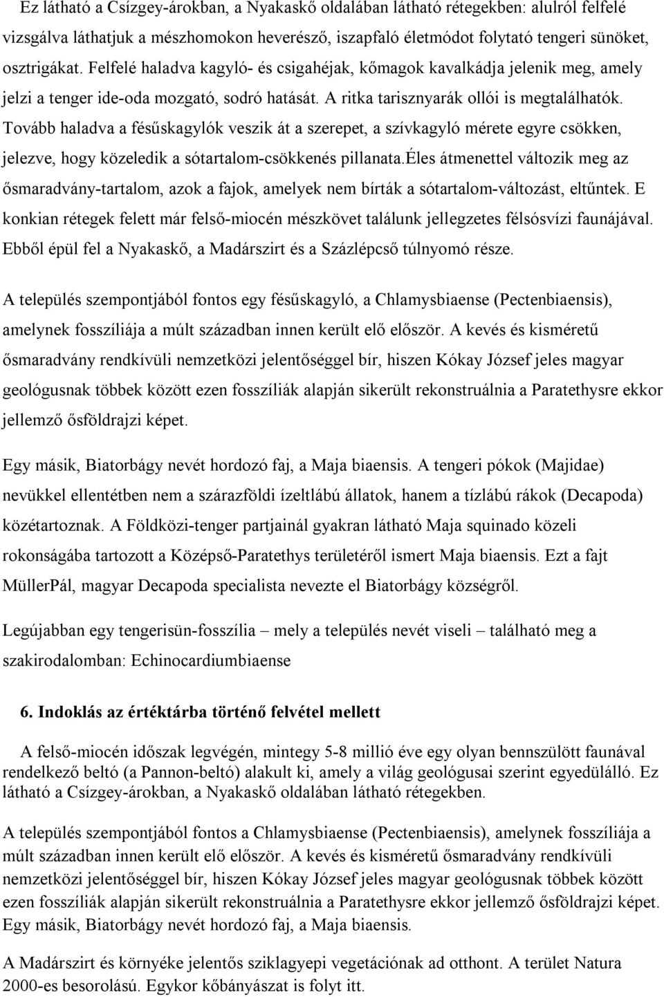 Tovább haladva a fésűskagylók veszik át a szerepet, a szívkagyló mérete egyre csökken, jelezve, hogy közeledik a sótartalom-csökkenés pillanata.