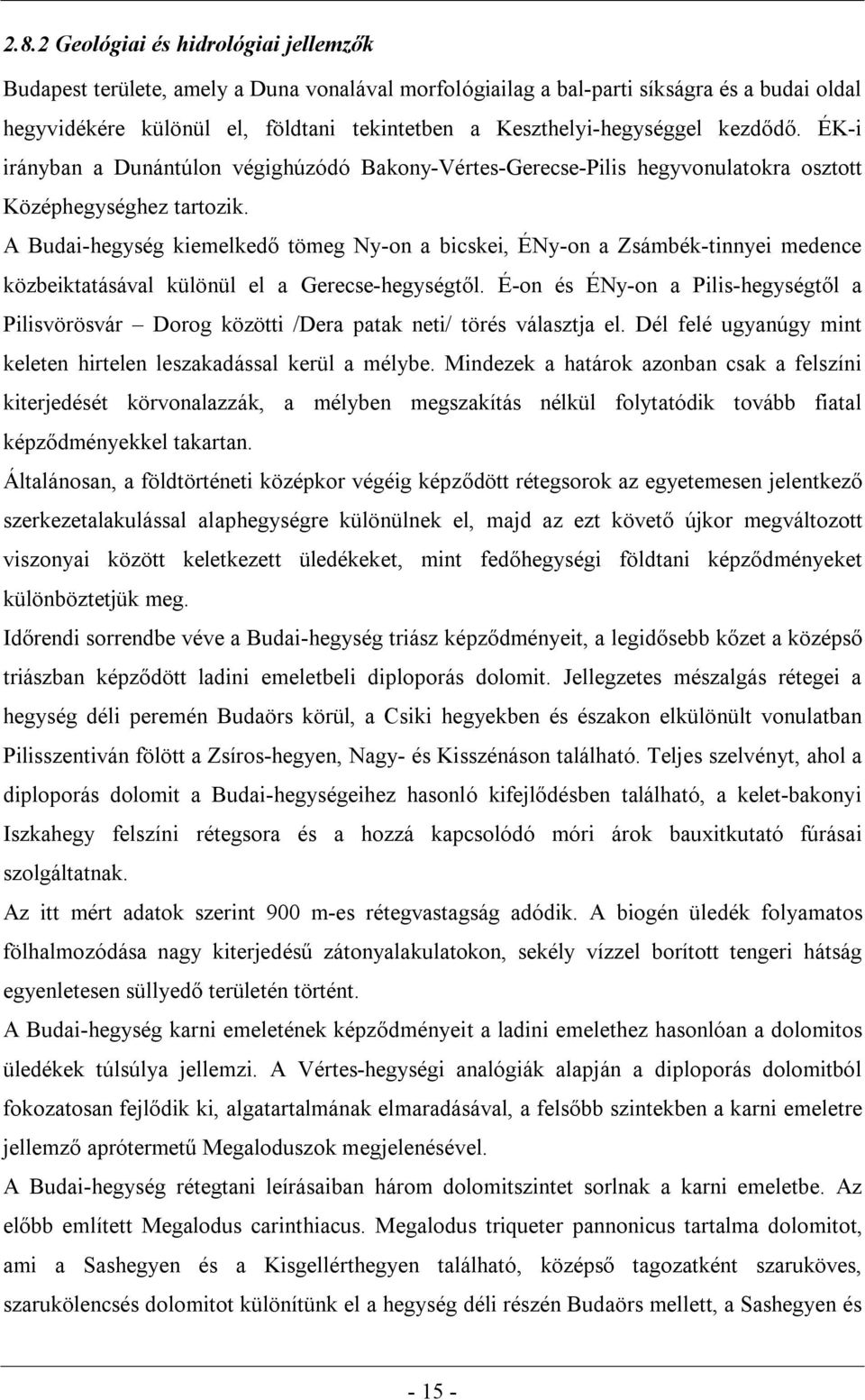 A Budai-hegység kiemelkedő tömeg Ny-on a bicskei, ÉNy-on a Zsámbék-tinnyei medence közbeiktatásával különül el a Gerecse-hegységtől.