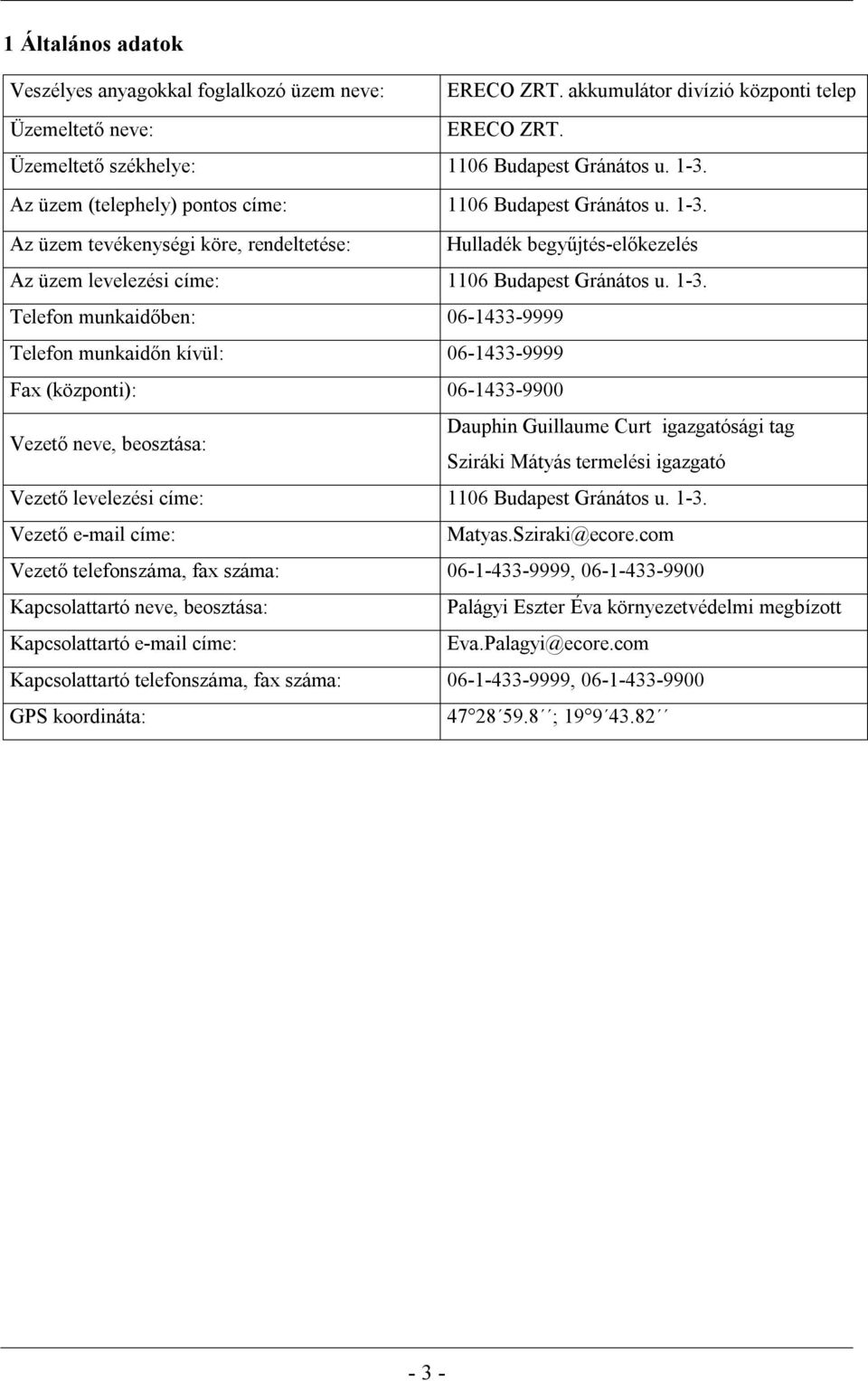 Az üzem tevékenységi köre, rendeltetése: Hulladék begyűjtés-előkezelés Az üzem levelezési címe: 1106 Budapest Gránátos u. 1-3.