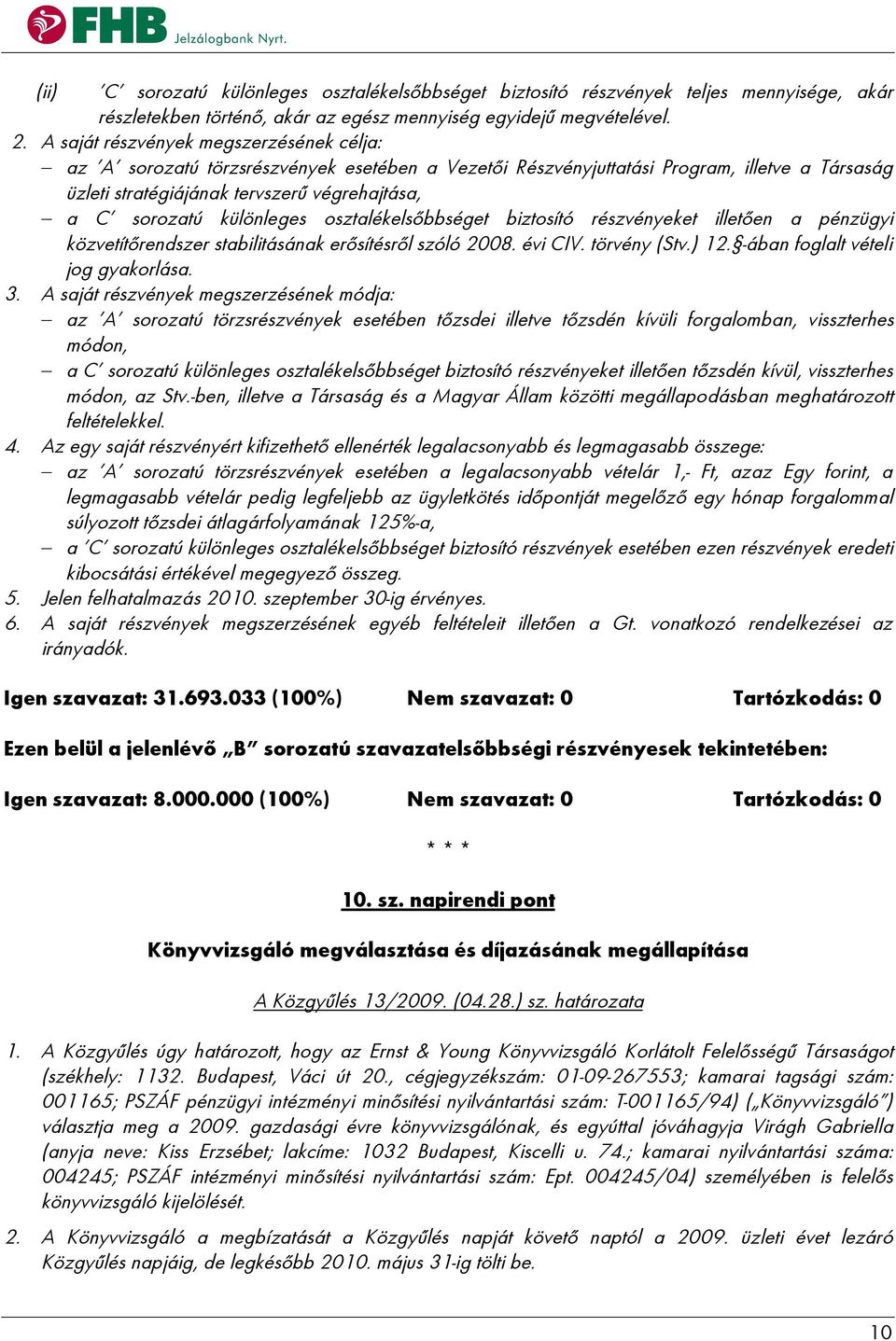 különleges osztalékelsőbbséget biztosító részvényeket illetően a pénzügyi közvetítőrendszer stabilitásának erősítésről szóló 2008. évi CIV. törvény (Stv.) 12. -ában foglalt vételi jog gyakorlása. 3.