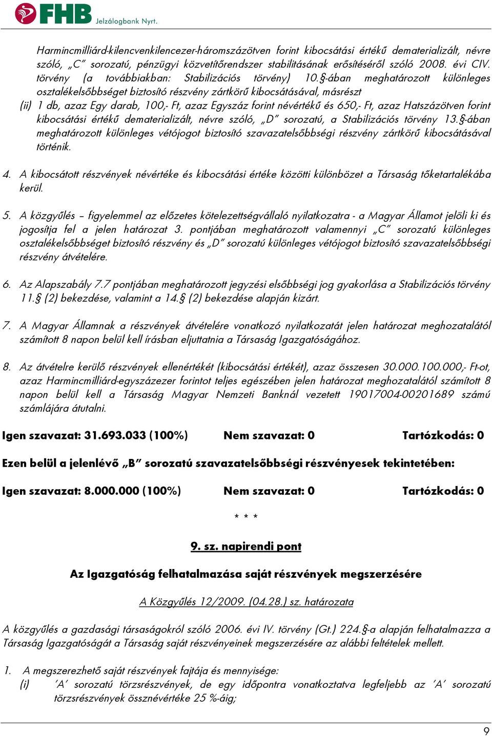 -ában meghatározott különleges osztalékelsőbbséget biztosító részvény zártkörű kibocsátásával, másrészt (ii) 1 db, azaz Egy darab, 100,- Ft, azaz Egyszáz forint névértékű és 650,- Ft, azaz