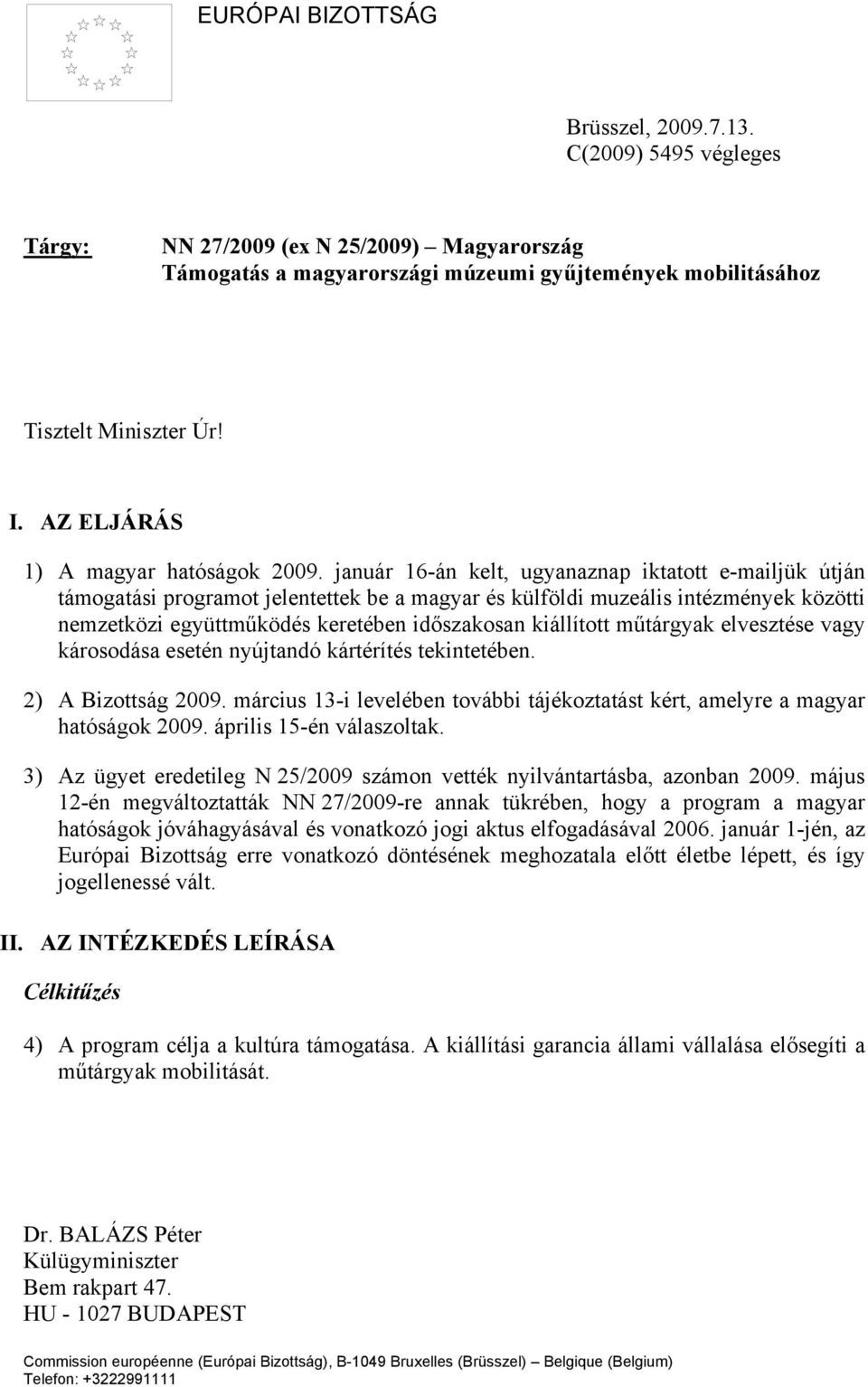 január 16-án kelt, ugyanaznap iktatott e-mailjük útján támogatási programot jelentettek be a magyar és külföldi muzeális intézmények közötti nemzetközi együttműködés keretében időszakosan kiállított