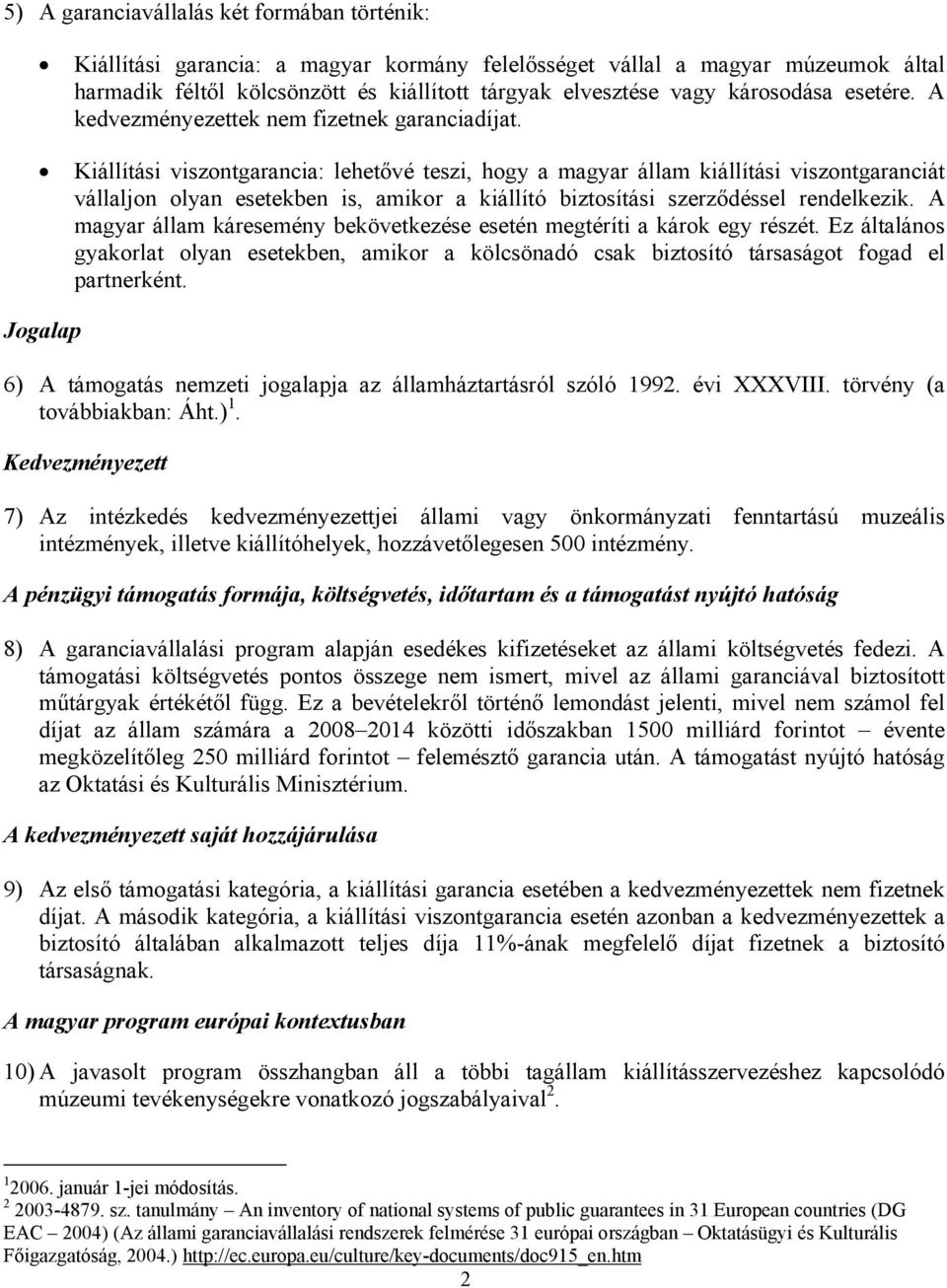 Kiállítási viszontgarancia: lehetővé teszi, hogy a magyar állam kiállítási viszontgaranciát vállaljon olyan esetekben is, amikor a kiállító biztosítási szerződéssel rendelkezik.