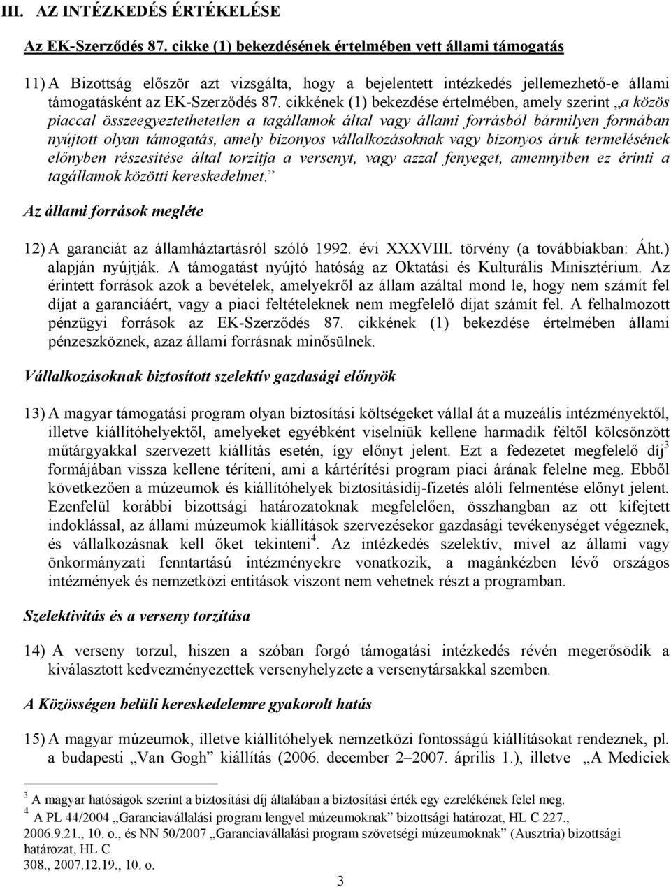 cikkének (1) bekezdése értelmében, amely szerint a közös piaccal összeegyeztethetetlen a tagállamok által vagy állami forrásból bármilyen formában nyújtott olyan támogatás, amely bizonyos