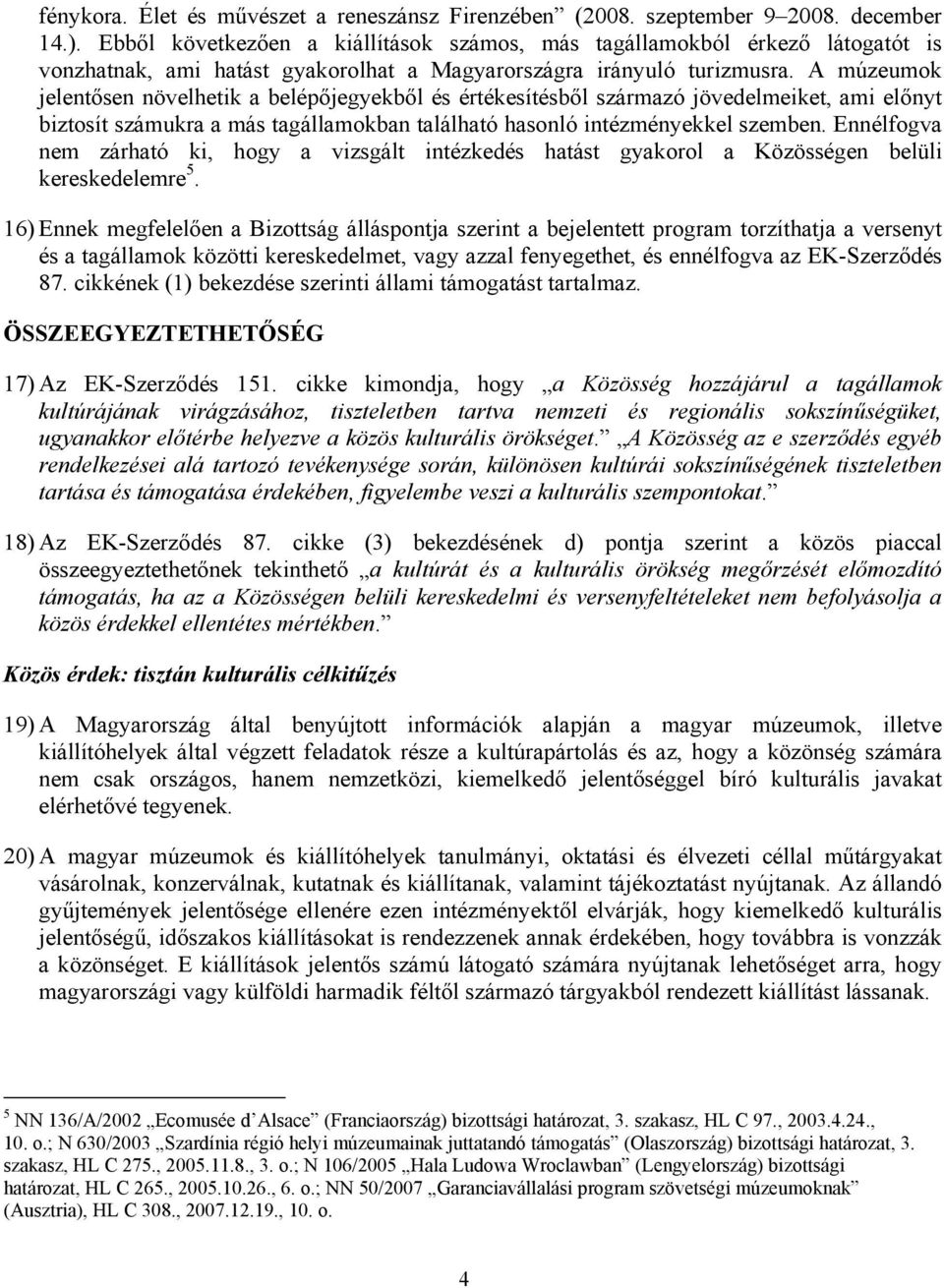 A múzeumok jelentősen növelhetik a belépőjegyekből és értékesítésből származó jövedelmeiket, ami előnyt biztosít számukra a más tagállamokban található hasonló intézményekkel szemben.