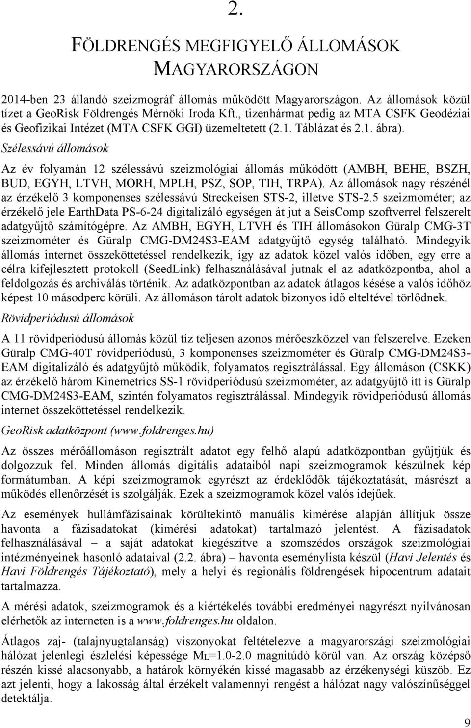 Szélessávú állomások Az év folyamán 12 szélessávú szeizmológiai állomás működött (AMBH, BEHE, BSZH, BUD, EGYH, LTVH, MORH, MPLH, PSZ, SOP, TIH, TRPA).