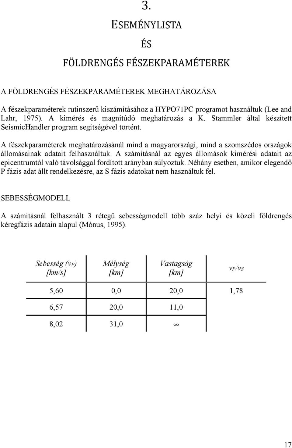 A fészekparaméterek meghatározásánál mind a magyarországi, mind a szomszédos országok állomásainak adatait felhasználtuk.