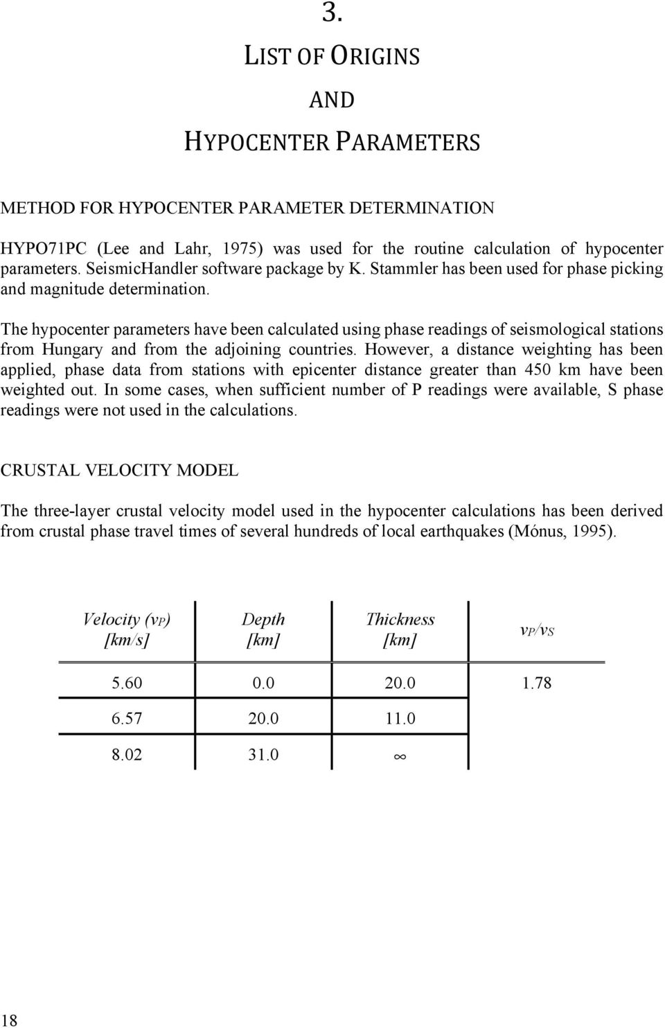 The hypocenter parameters have been calculated using phase readings of seismological stations from Hungary and from the adjoining countries.