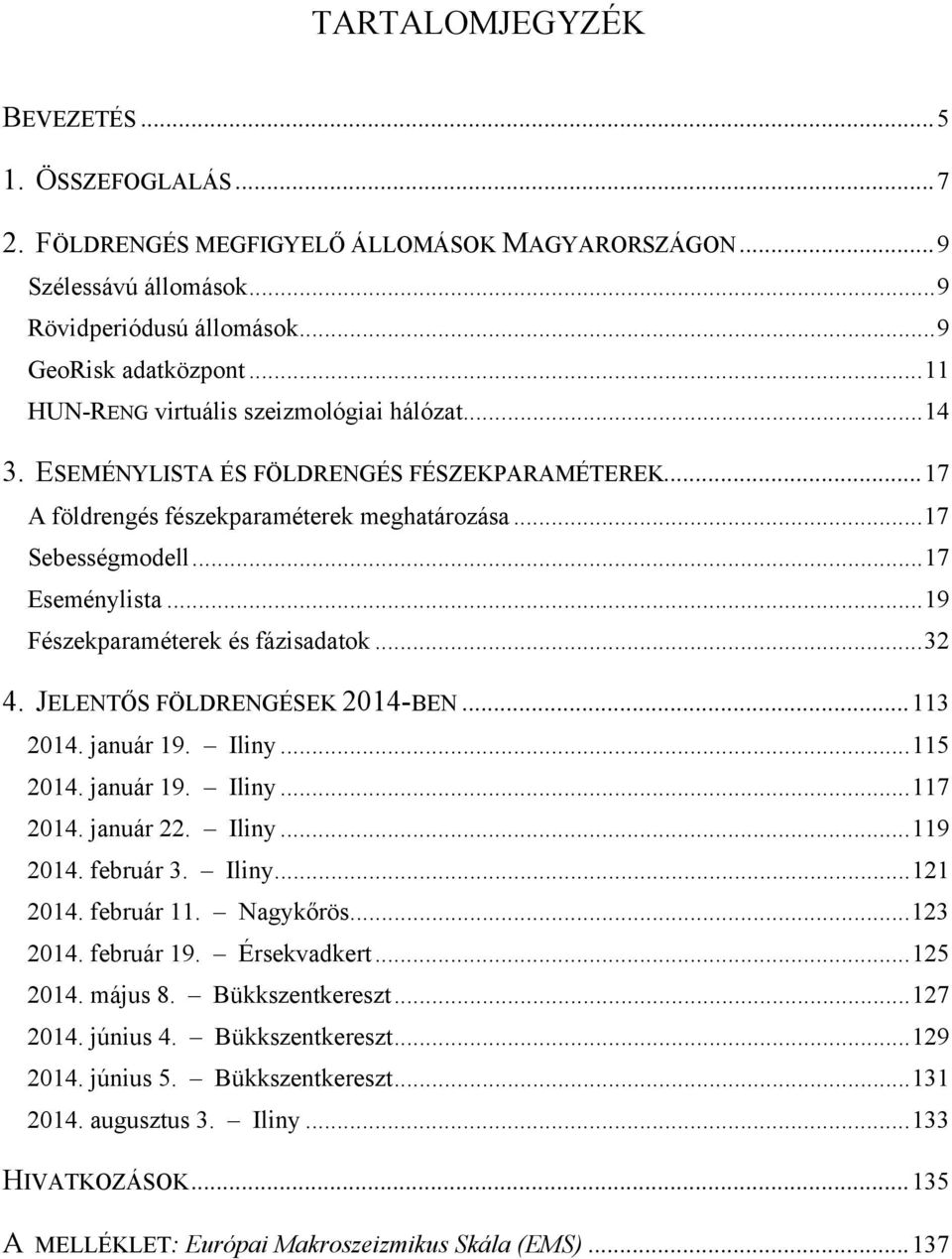 .. 19 Fészekparaméterek és fázisadatok... 2 4. JELENTŐS FÖLDRENGÉSEK 2014-BEN... 11 2014. január 19. Iliny... 115 2014. január 19. Iliny... 117 2014. január 22. Iliny... 119 2014. február. Iliny... 121 2014.