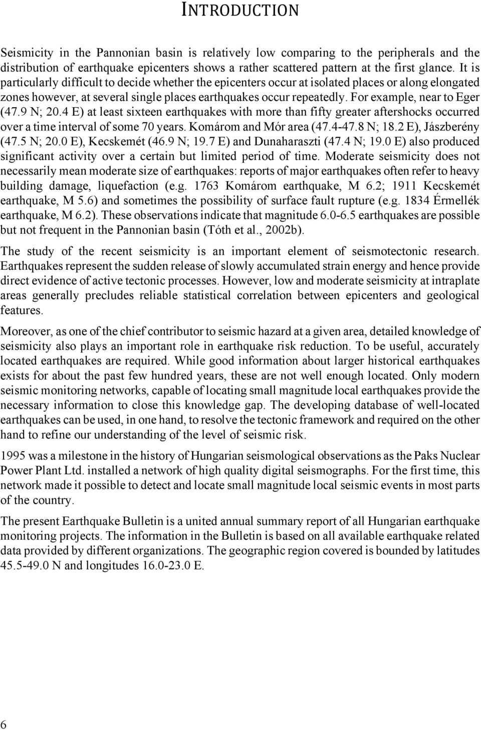 For example, near to Eger (47.9 N; 20.4 E) at least sixteen earthquakes with more than fifty greater aftershocks occurred over a time interval of some 70 years. Komárom and Mór area (47.4-47.8 N; 18.