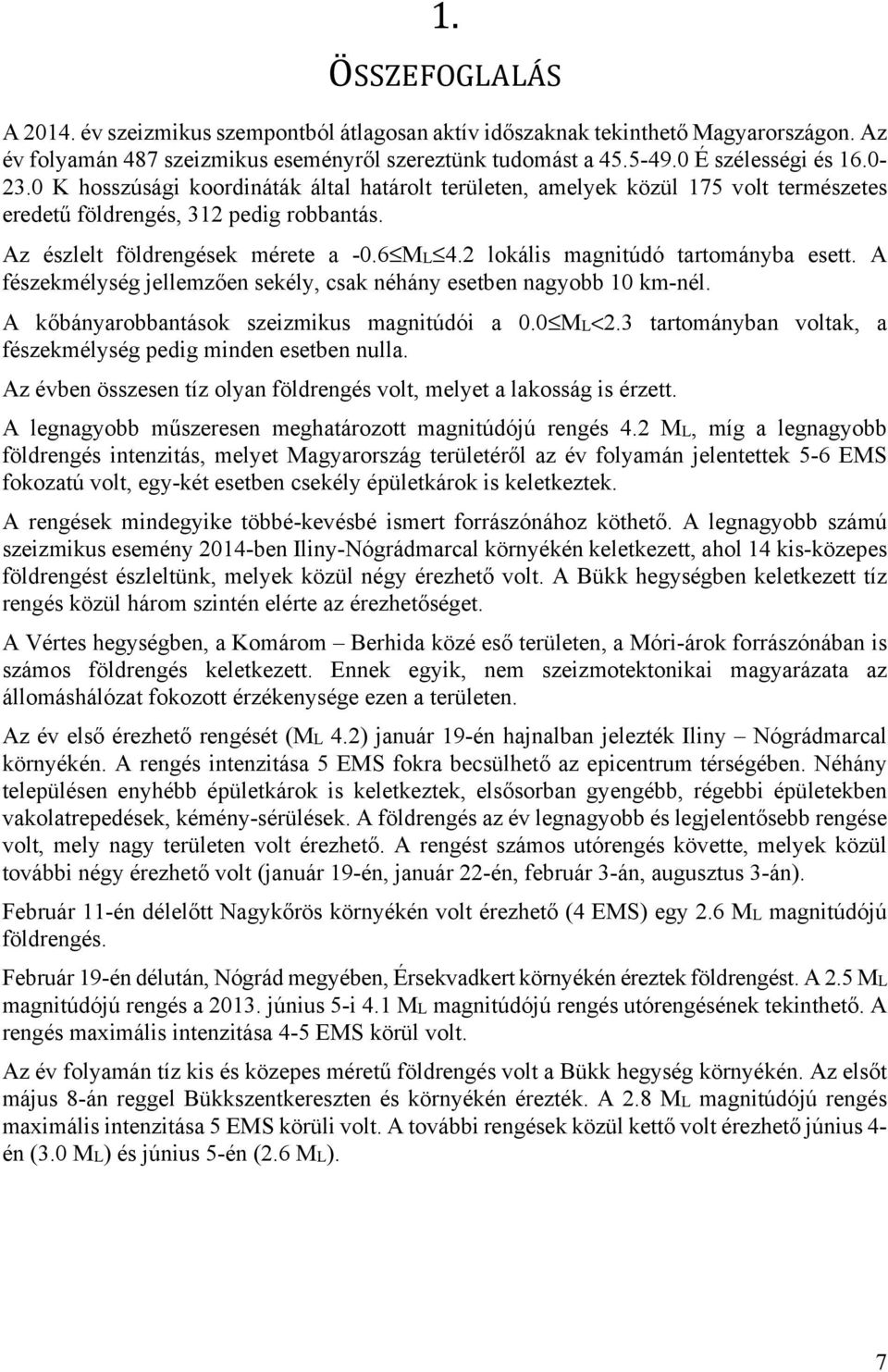 2 lokális magnitúdó tartományba esett. A fészekmélység jellemzően sekély, csak néhány esetben nagyobb 10 km-nél. A kőbányarobbantások szeizmikus magnitúdói a 0.0 ML<2.