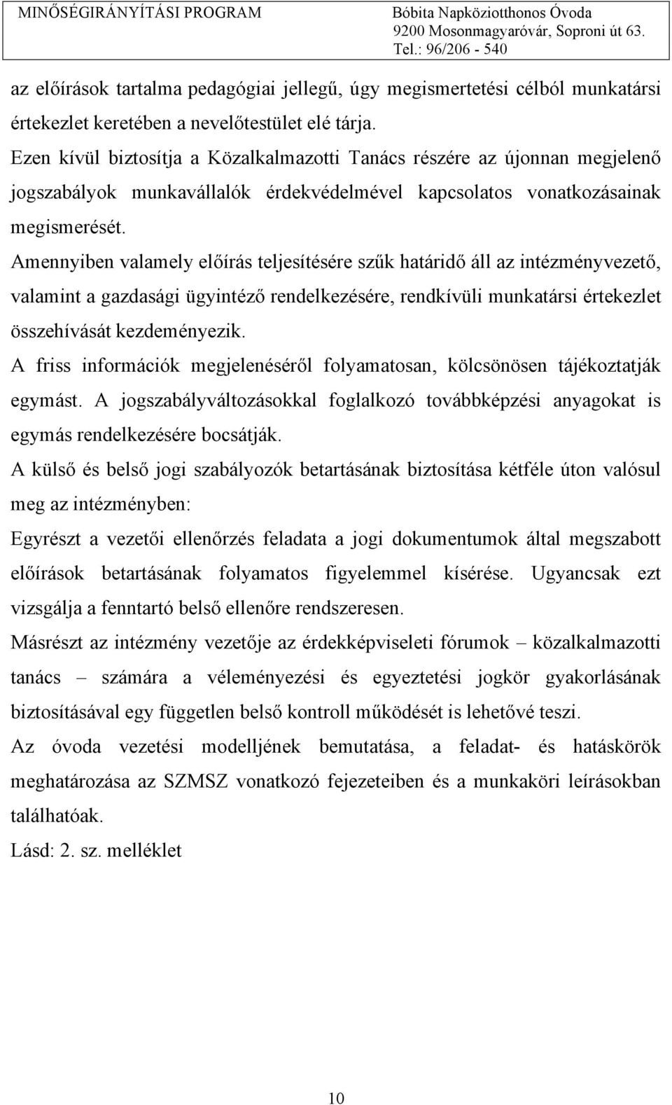 Amennyiben valamely előírás teljesítésére szűk határidő áll az intézményvezető, valamint a gazdasági ügyintéző rendelkezésére, rendkívüli munkatársi értekezlet összehívását kezdeményezik.