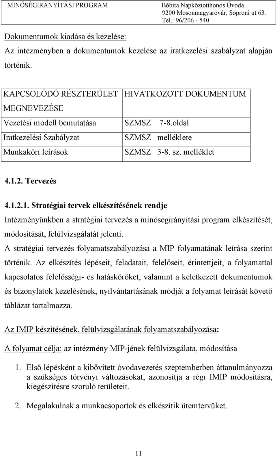 Tervezés 4.1.2.1. Stratégiai tervek elkészítésének rendje Intézményünkben a stratégiai tervezés a minőségirányítási program elkészítését, módosítását, felülvizsgálatát jelenti.