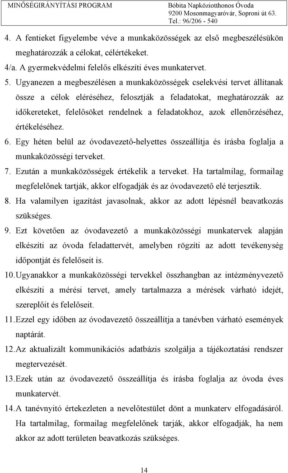 ellenőrzéséhez, értékeléséhez. 6. Egy héten belül az óvodavezető-helyettes összeállítja és írásba foglalja a munkaközösségi terveket. 7. Ezután a munkaközösségek értékelik a terveket.