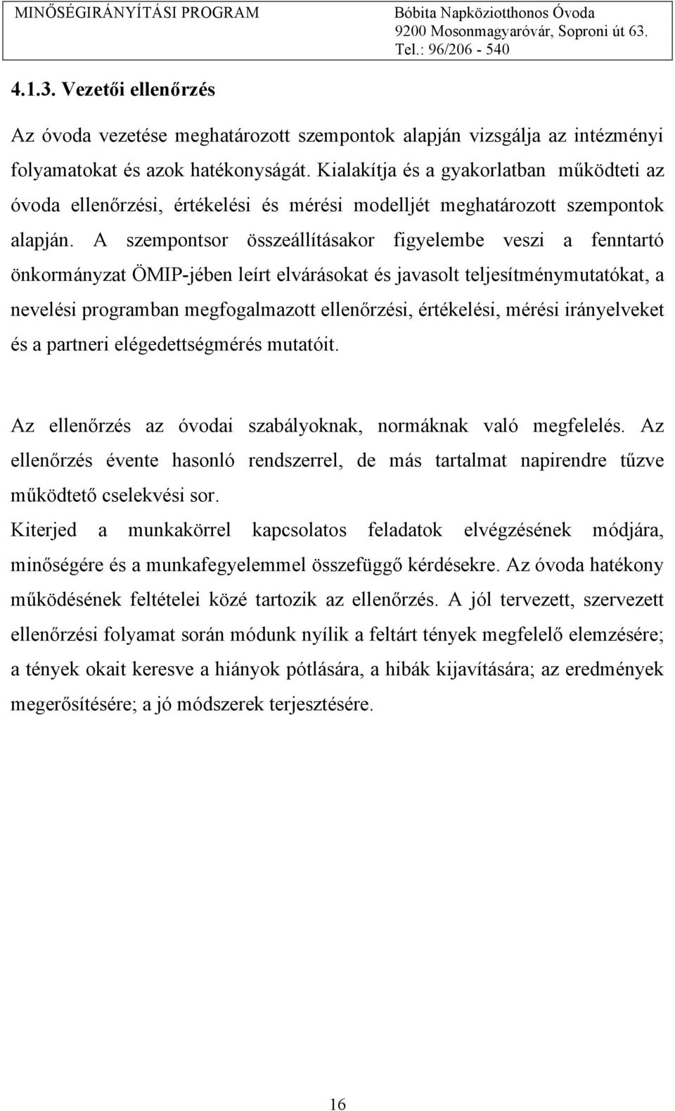 A szempontsor összeállításakor figyelembe veszi a fenntartó önkormányzat ÖMIP-jében leírt elvárásokat és javasolt teljesítménymutatókat, a nevelési programban megfogalmazott ellenőrzési, értékelési,