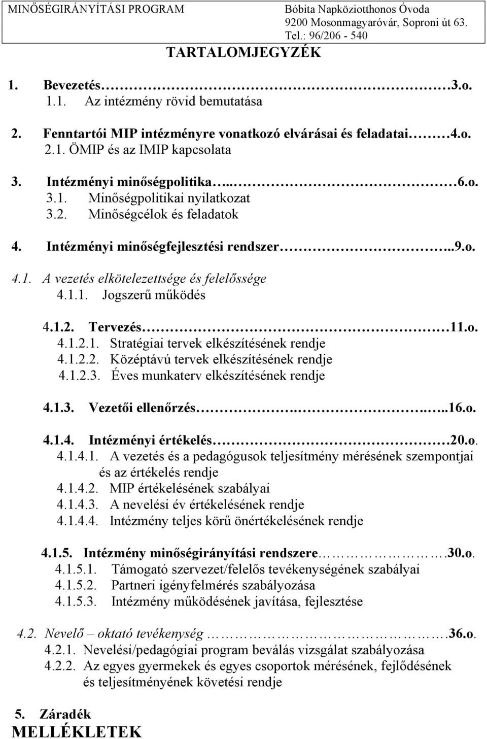 o. 4.1.2.1. Stratégiai tervek elkészítésének rendje 4.1.2.2. Középtávú tervek elkészítésének rendje 4.1.2.3. Éves munkaterv elkészítésének rendje 4.1.3. Vezetői ellenőrzés....16.o. 4.1.4. Intézményi értékelés 20.