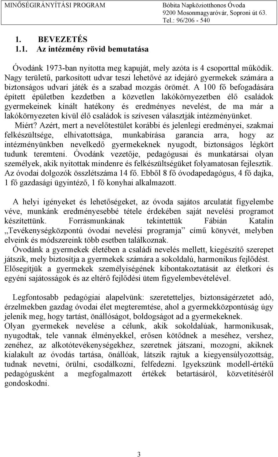 A 100 fő befogadására épített épületben kezdetben a közvetlen lakókörnyezetben élő családok gyermekeinek kínált hatékony és eredményes nevelést, de ma már a lakókörnyezeten kívül élő családok is