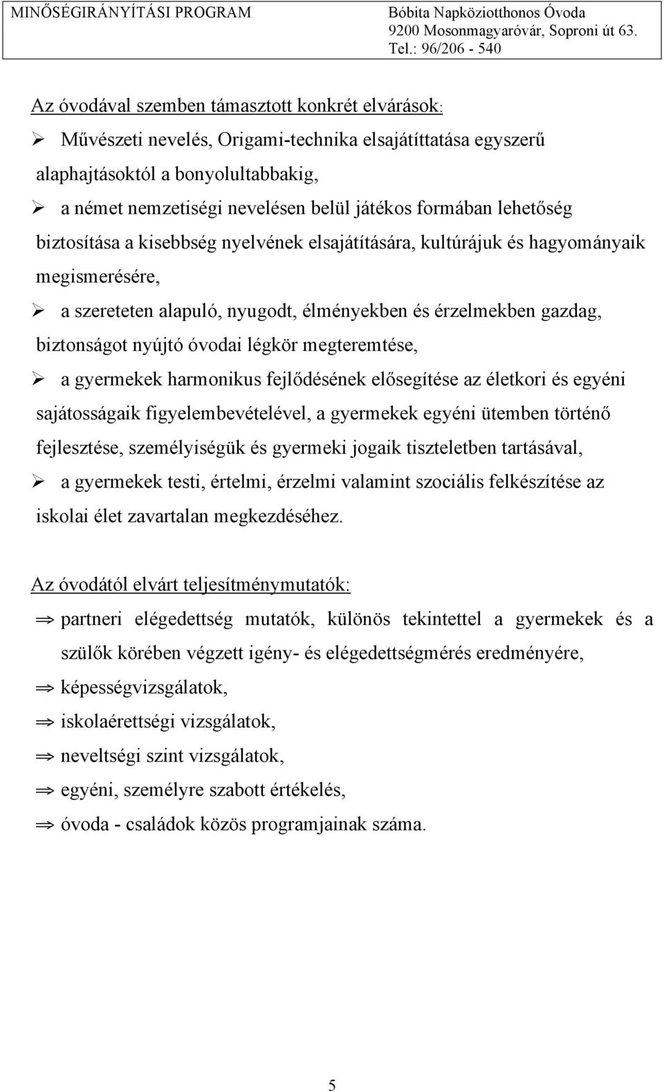 légkör megteremtése, a gyermekek harmonikus fejlődésének elősegítése az életkori és egyéni sajátosságaik figyelembevételével, a gyermekek egyéni ütemben történő fejlesztése, személyiségük és gyermeki