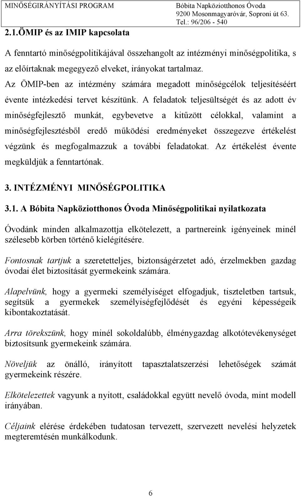 A feladatok teljesültségét és az adott év minőségfejlesztő munkát, egybevetve a kitűzött célokkal, valamint a minőségfejlesztésből eredő működési eredményeket összegezve értékelést végzünk és