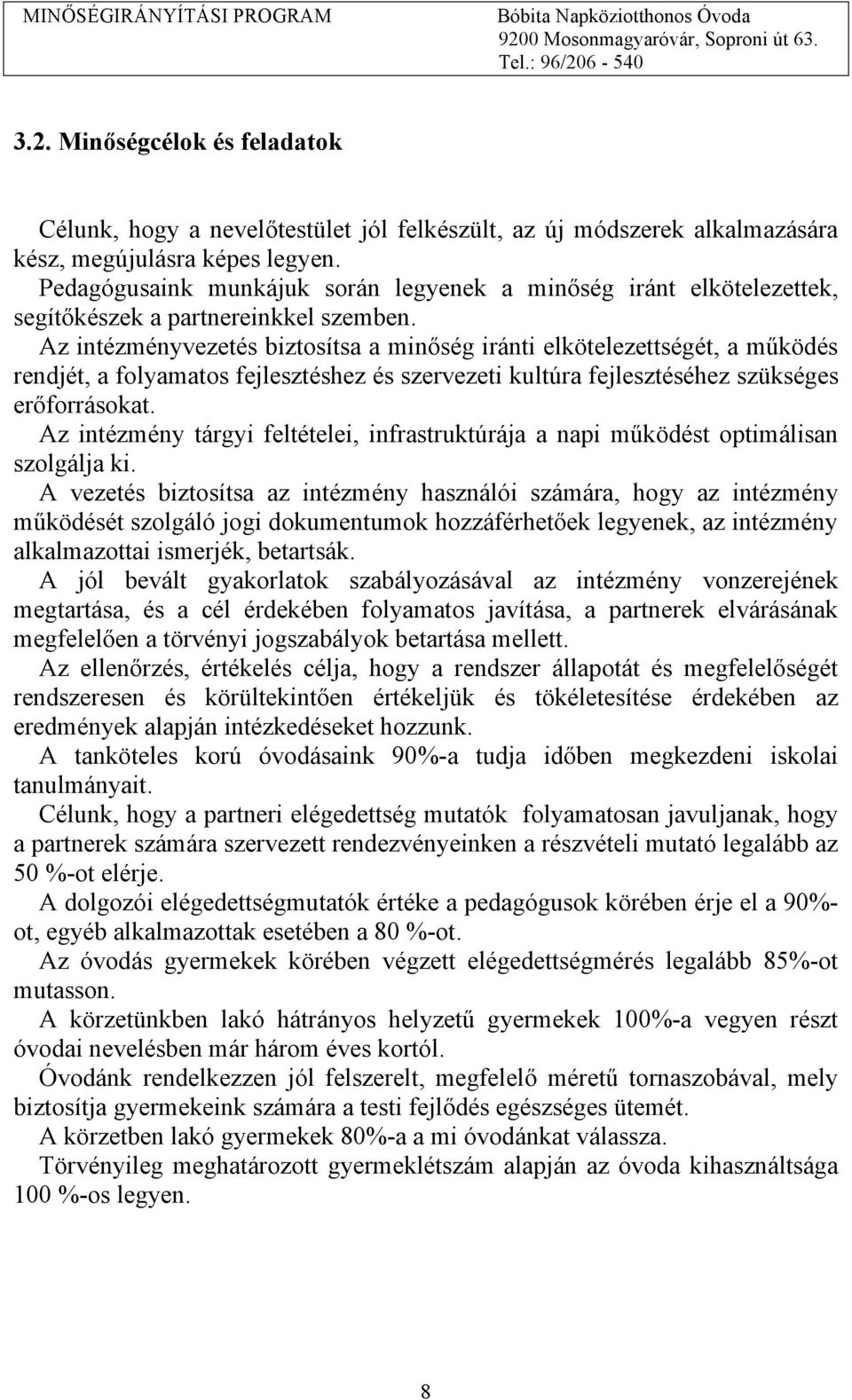 Az intézményvezetés biztosítsa a minőség iránti elkötelezettségét, a működés rendjét, a folyamatos fejlesztéshez és szervezeti kultúra fejlesztéséhez szükséges erőforrásokat.