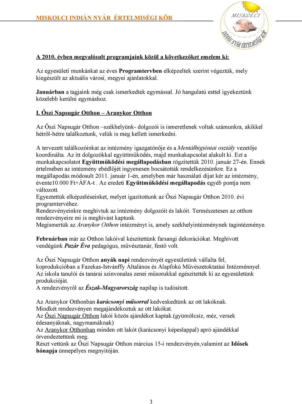 Januárban a tagjaink még csak ismerkedtek egymással. Jó hangulatú esttel igyekeztünk közelebb kerülni egymáshoz. I.