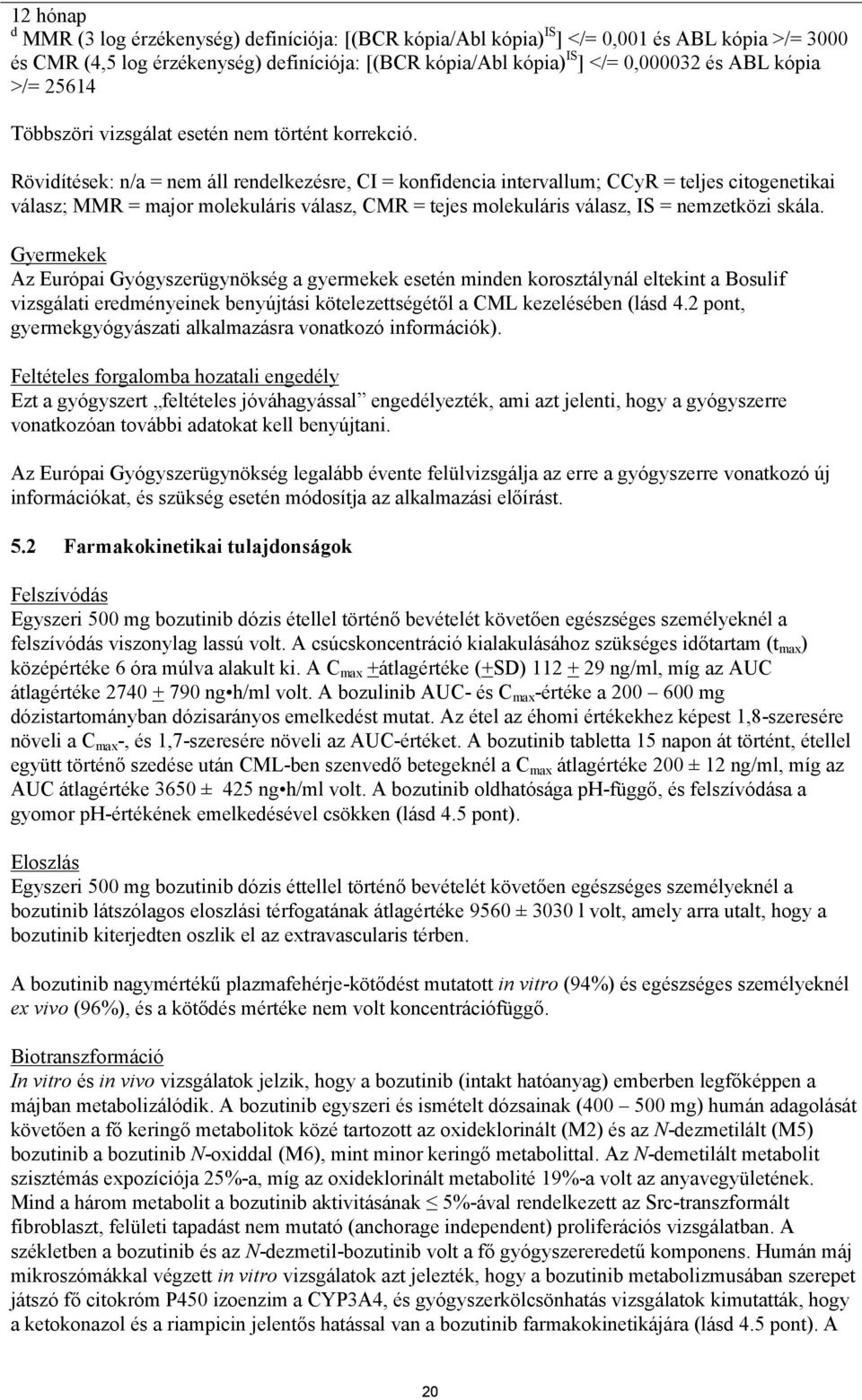 Rövidítések: n/a = nem áll rendelkezésre, CI = konfidencia intervallum; CCyR = teljes citogenetikai válasz; MMR = major molekuláris válasz, CMR = tejes molekuláris válasz, IS = nemzetközi skála.