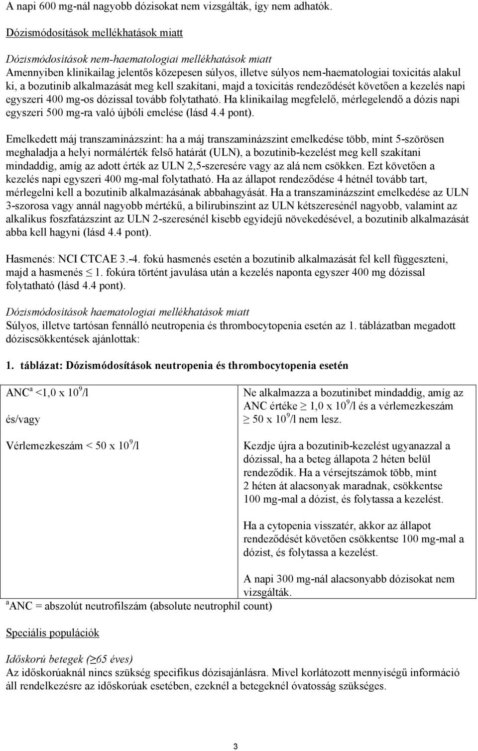 bozutinib alkalmazását meg kell szakítani, majd a toxicitás rendeződését követően a kezelés napi egyszeri 400 mg-os dózissal tovább folytatható.